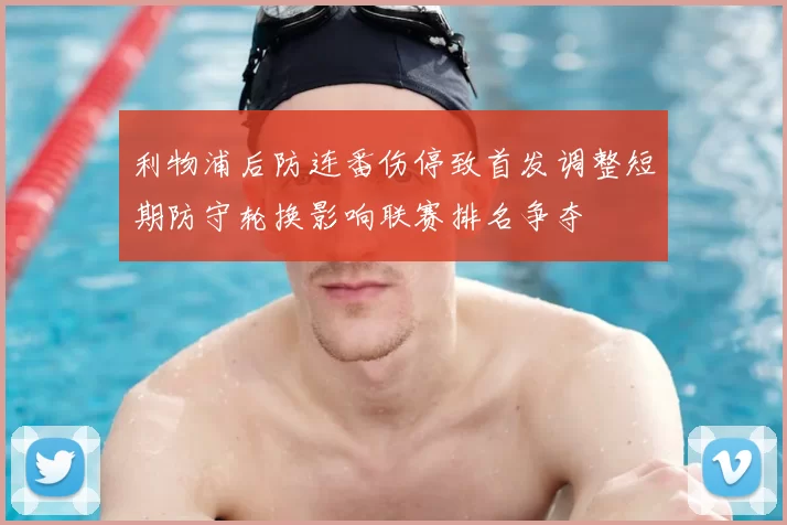 利物浦后防连番伤停致首发调整短期防守轮换影响联赛排名争夺