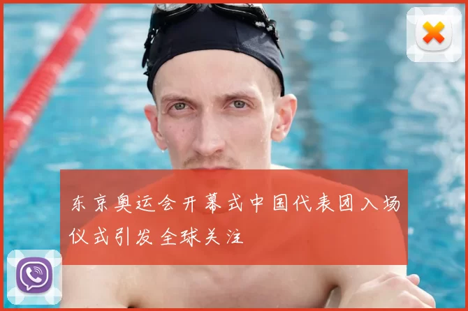 东京奥运会开幕式中国代表团入场仪式引发全球关注