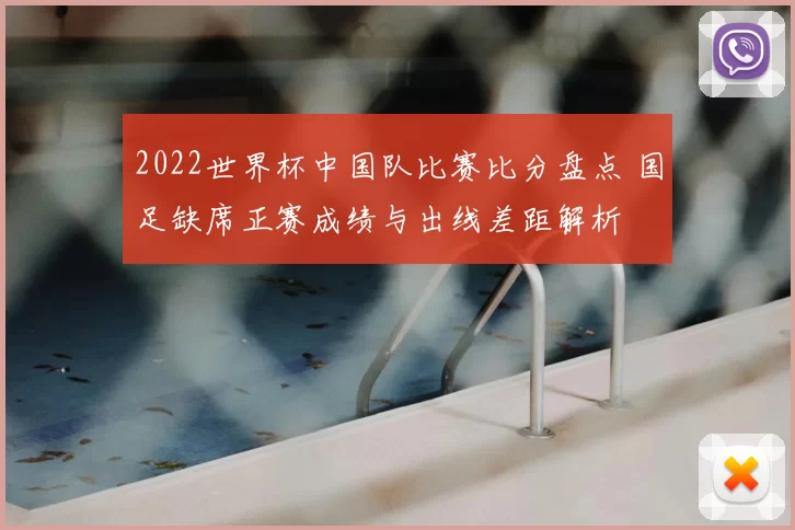 2022世界杯中国队比赛比分盘点 国足缺席正赛成绩与出线差距解析