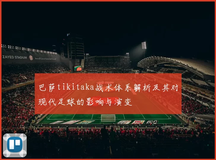 巴萨tikitaka战术体系解析及其对现代足球的影响与演变