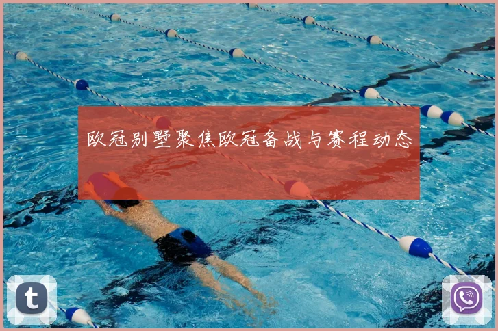 欧冠别墅聚焦欧冠备战与赛程动态