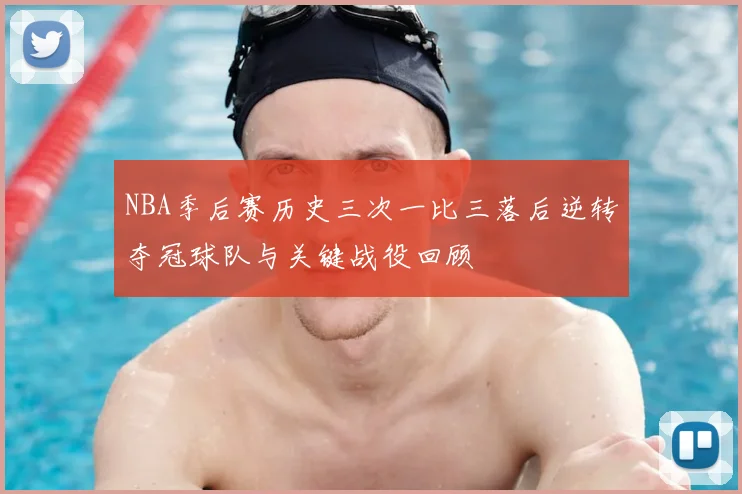 NBA季后赛历史三次一比三落后逆转夺冠球队与关键战役回顾