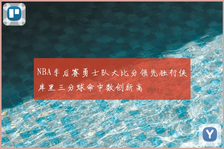 NBA季后赛勇士队大比分领先独行侠库里三分球命中数创新高