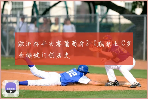 欧洲杯半决赛葡萄牙2-0威尔士 C罗头槌破门创历史
